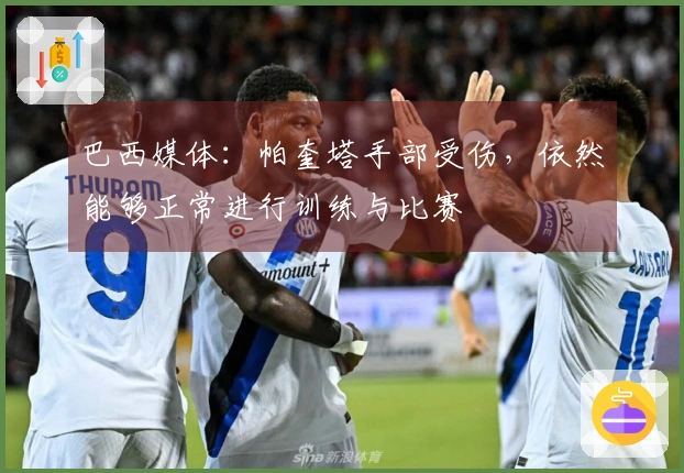 巴西媒体：帕奎塔手部受伤，依然能够正常进行训练与比赛