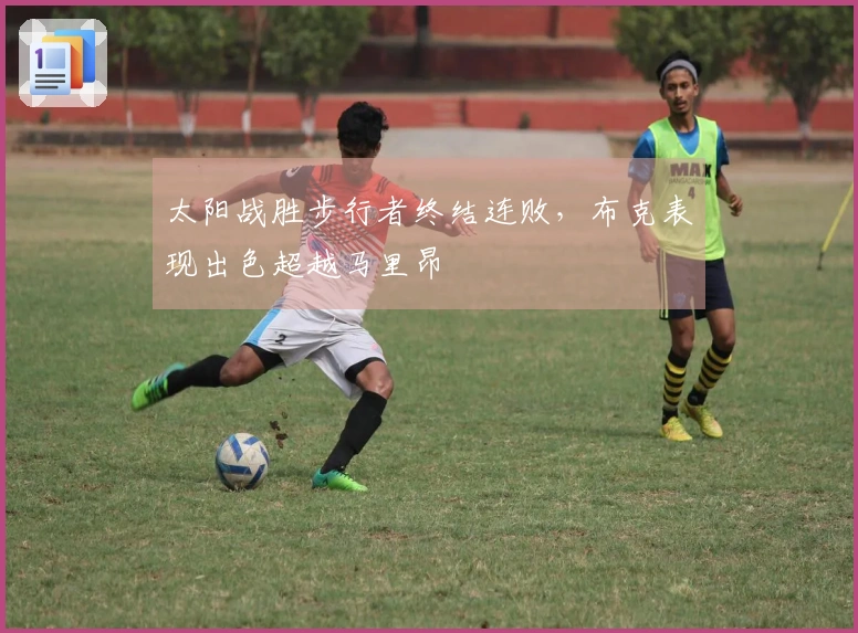 太阳战胜步行者终结连败，布克表现出色超越马里昂