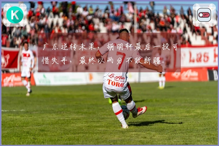 广东逆转未果，胡明轩最后一投可惜失手，最终以两分不敌新疆。