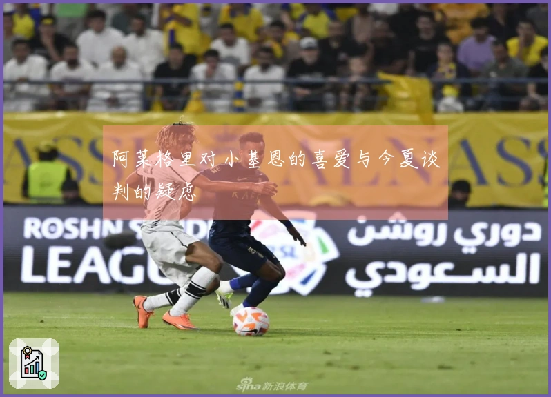 阿莱格里对小基恩的喜爱与今夏谈判的疑虑