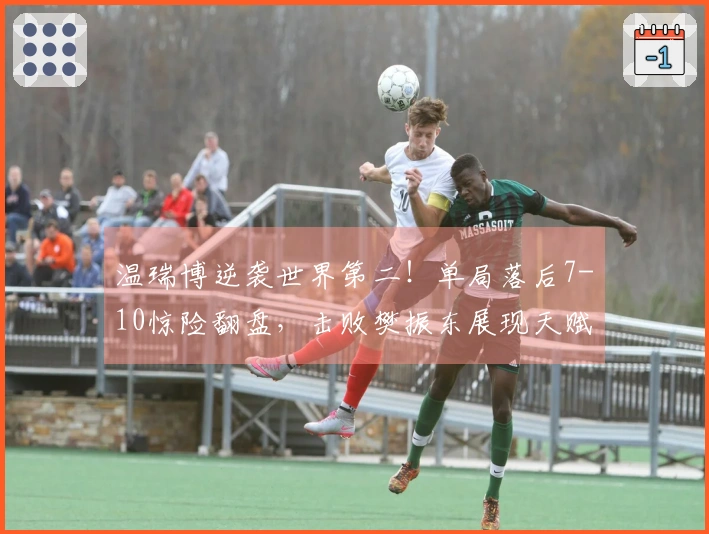 温瑞博逆袭世界第二！单局落后7-10惊险翻盘，击败樊振东展现天赋